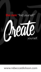 Do not _find yourself._ Create yourself