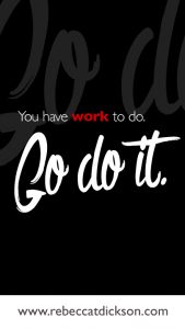 You have work to do. Go do it