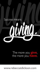 Success means giving. The more you give, the more you have