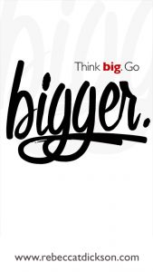 Think big. Go BIGGER-2