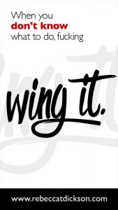 When you don't know what to do, fucking wing it-V2